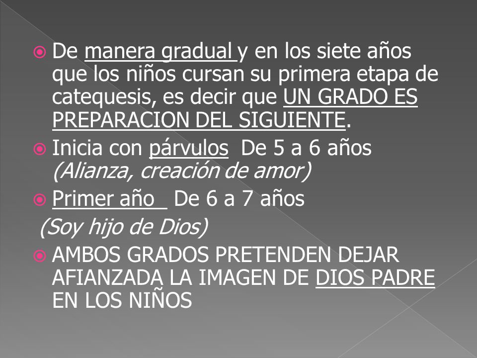 De manera gradual y en los siete años que los niños cursan su primera etapa de catequesis, es decir que UN GRADO ES PREPARACION DEL SIGUIENTE.