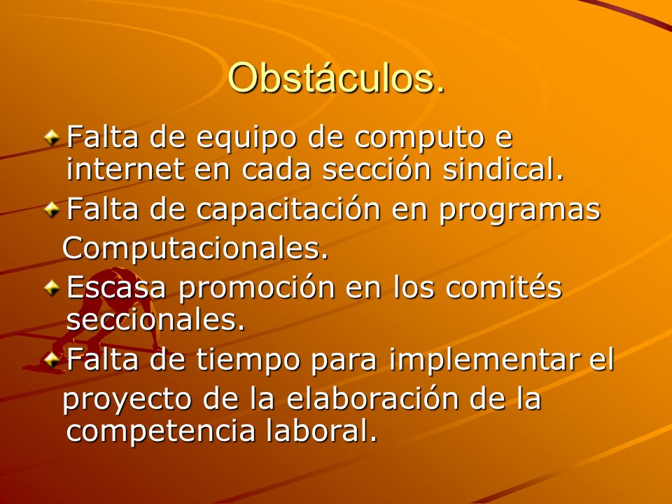 Obstáculos. Falta de equipo de computo e internet en cada sección sindical. Falta de capacitación en programas.