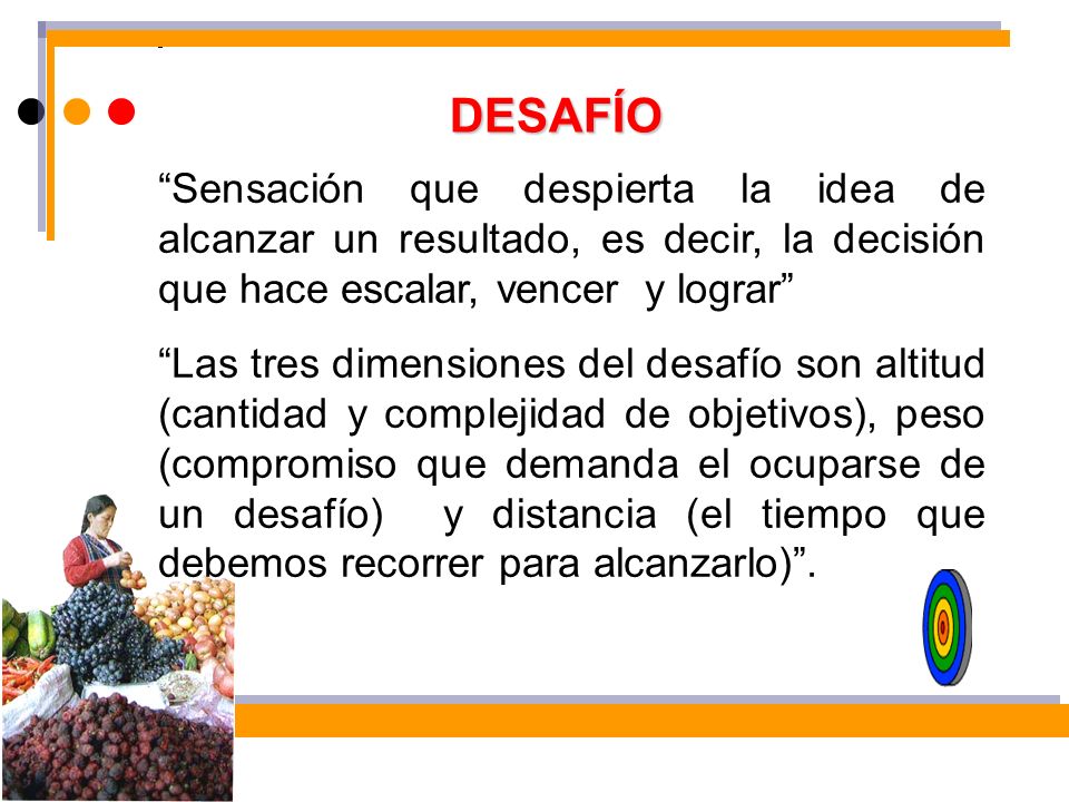DESAFÍO Sensación que despierta la idea de alcanzar un resultado, es decir, la decisión que hace escalar, vencer y lograr