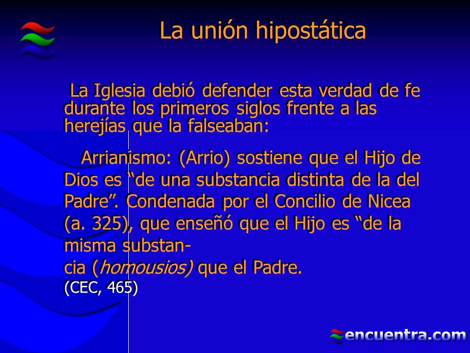 La unión hipostática La Iglesia debió defender esta verdad de fe durante los primeros siglos frente a las herejías que la falseaban: