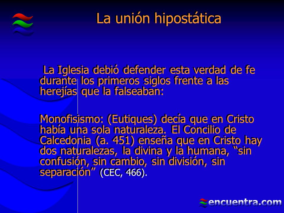 La unión hipostática La Iglesia debió defender esta verdad de fe durante los primeros siglos frente a las herejías que la falseaban: