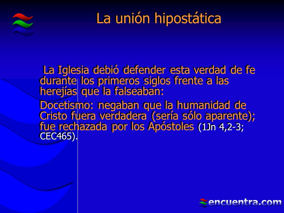 La unión hipostática La Iglesia debió defender esta verdad de fe durante los primeros siglos frente a las herejías que la falseaban: