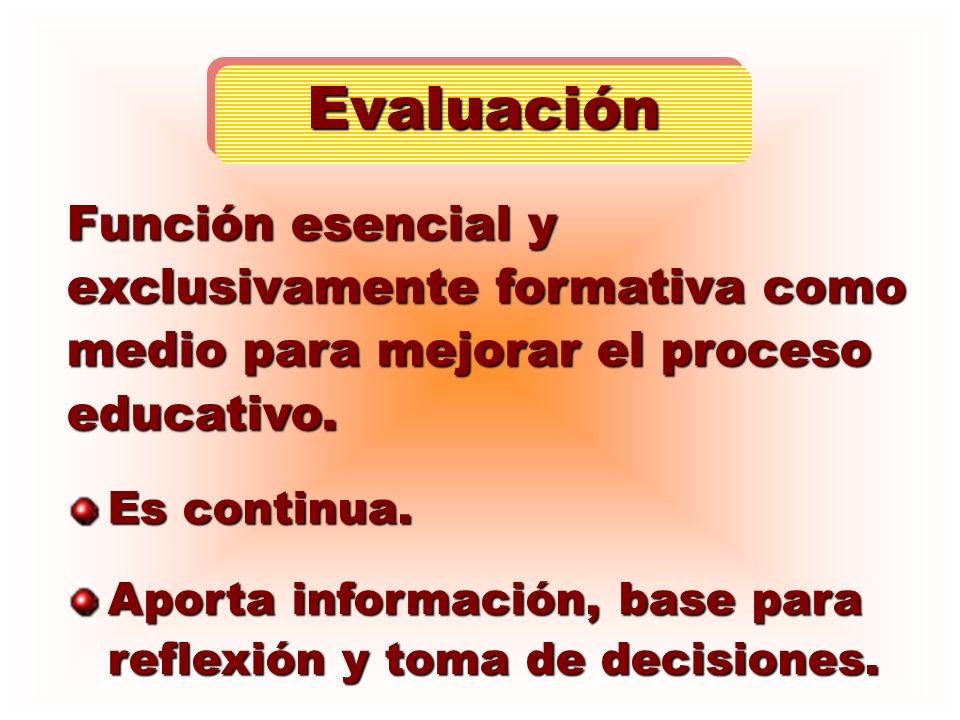 Evaluación Función esencial y exclusivamente formativa como medio para mejorar el proceso educativo.