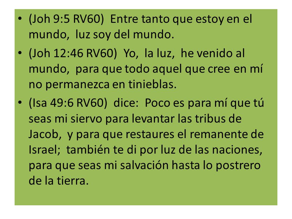 (Joh 9:5 RV60) Entre tanto que estoy en el mundo, luz soy del mundo.