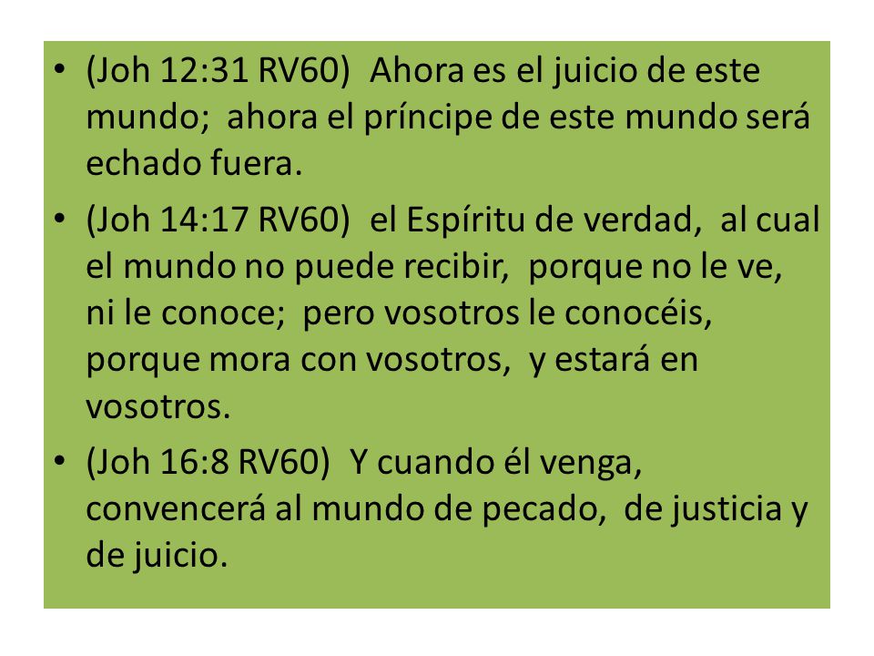 (Joh 12:31 RV60) Ahora es el juicio de este mundo; ahora el príncipe de este mundo será echado fuera.