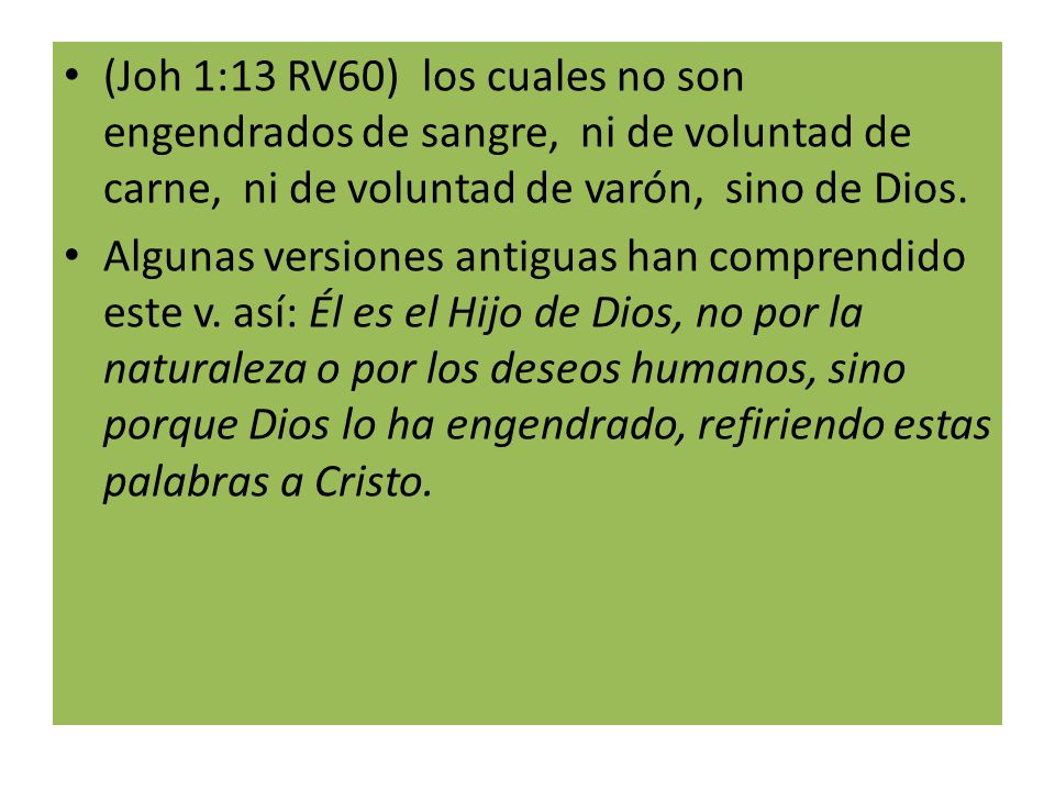 (Joh 1:13 RV60) los cuales no son engendrados de sangre, ni de voluntad de carne, ni de voluntad de varón, sino de Dios.