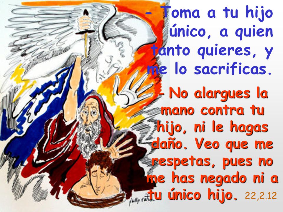 - Toma a tu hijo único, a quien tanto quieres, y me lo sacrificas.