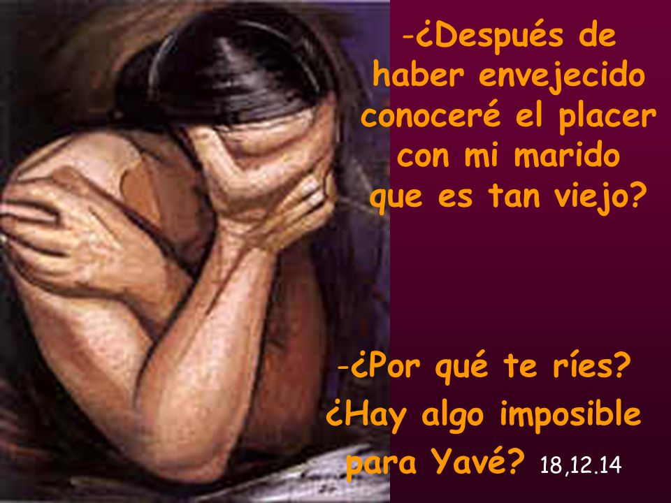 ¿Por qué te ríes ¿Hay algo imposible para Yavé 18,12.14