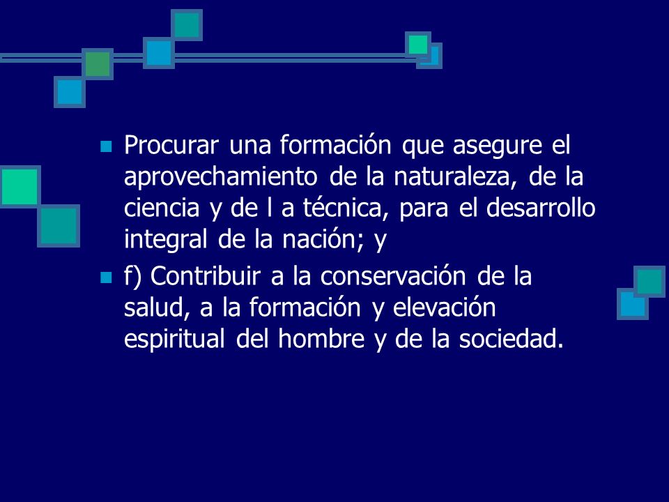 Procurar una formación que asegure el aprovechamiento de la naturaleza, de la ciencia y de l a técnica, para el desarrollo integral de la nación; y