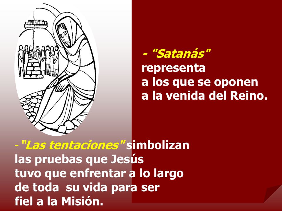 - Satanás representa a los que se oponen a la venida del Reino.