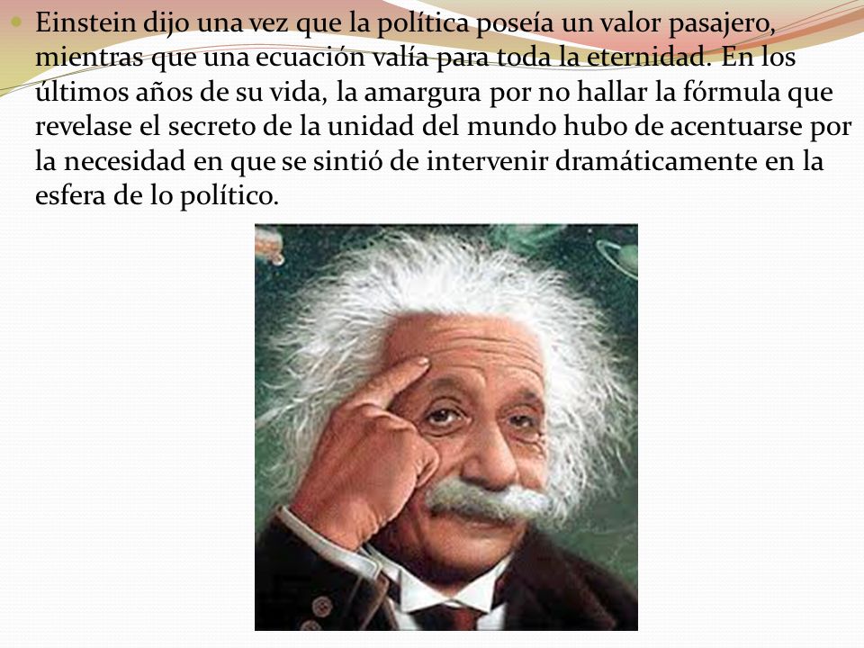 Einstein dijo una vez que la política poseía un valor pasajero, mientras que una ecuación valía para toda la eternidad.