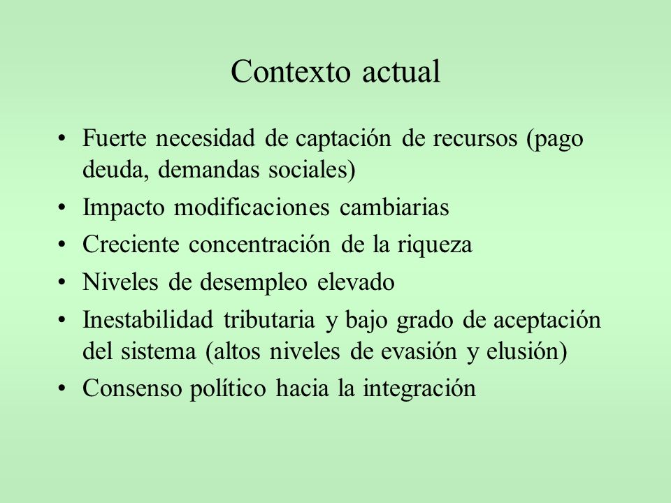 Contexto actual Fuerte necesidad de captación de recursos (pago deuda, demandas sociales) Impacto modificaciones cambiarias.