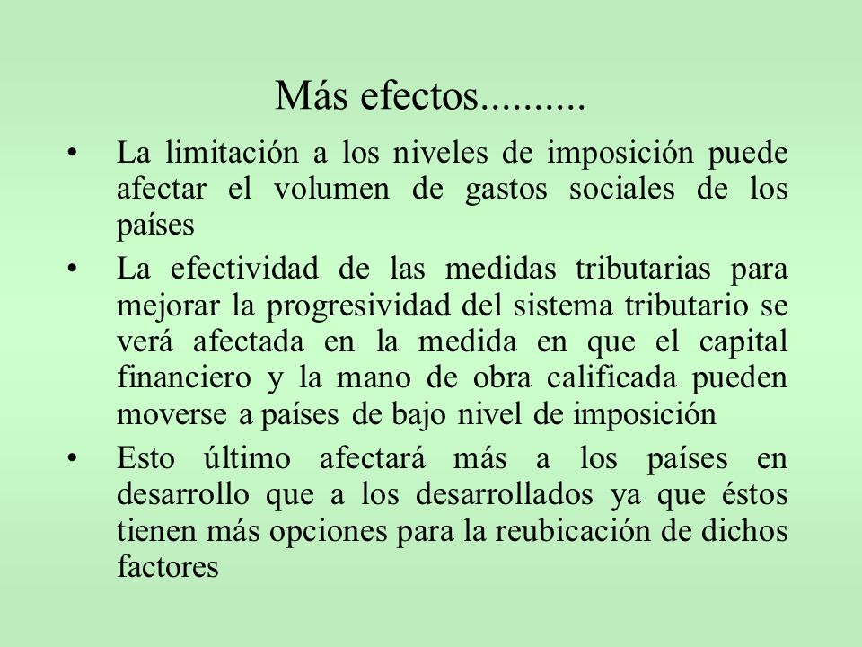 Más efectos La limitación a los niveles de imposición puede afectar el volumen de gastos sociales de los países.