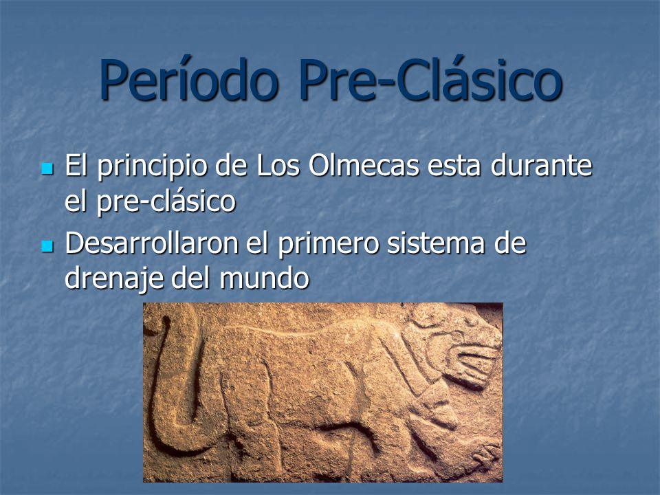 Período Pre-Clásico El principio de Los Olmecas esta durante el pre-clásico.