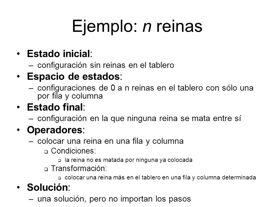 Ejemplo: n reinas Estado inicial: Espacio de estados: Estado final: