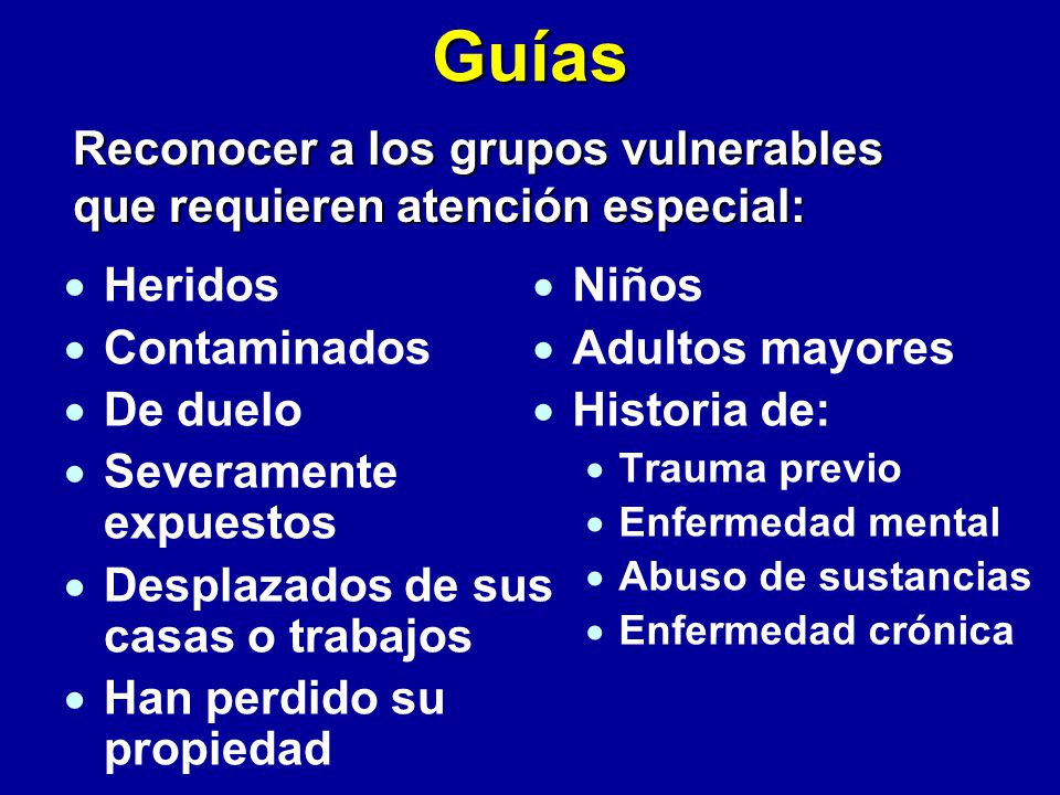 Guías Reconocer a los grupos vulnerables que requieren atención especial: Heridos. Contaminados. De duelo.