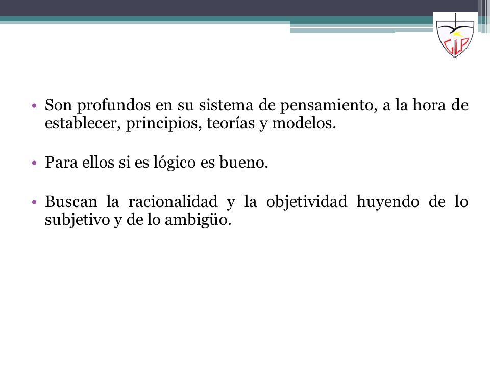 Son profundos en su sistema de pensamiento, a la hora de establecer, principios, teorías y modelos.