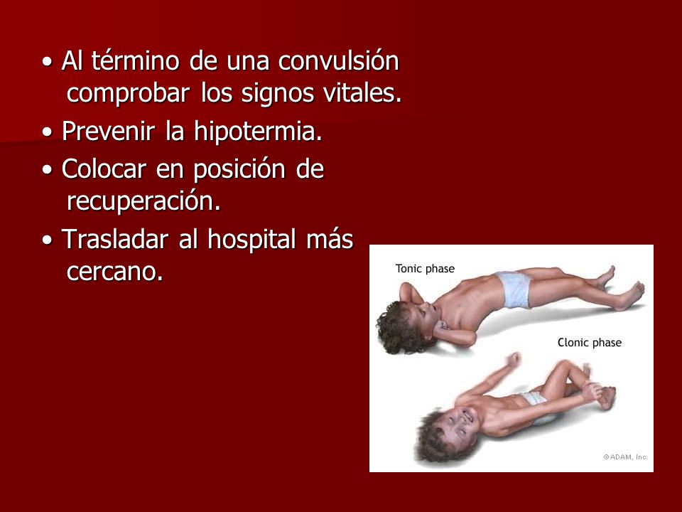 • Al término de una convulsión comprobar los signos vitales.