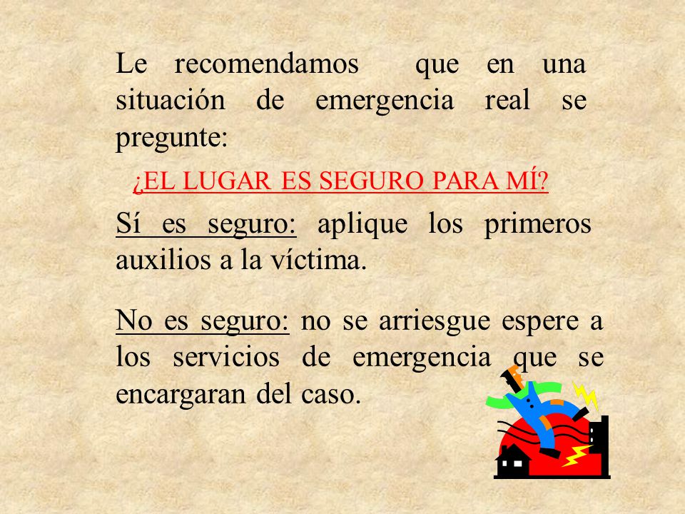 Le recomendamos que en una situación de emergencia real se pregunte: