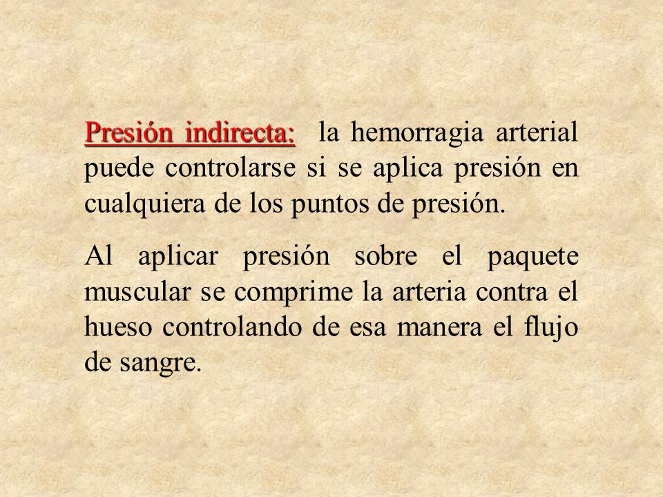 Presión indirecta: la hemorragia arterial puede controlarse si se aplica presión en cualquiera de los puntos de presión.