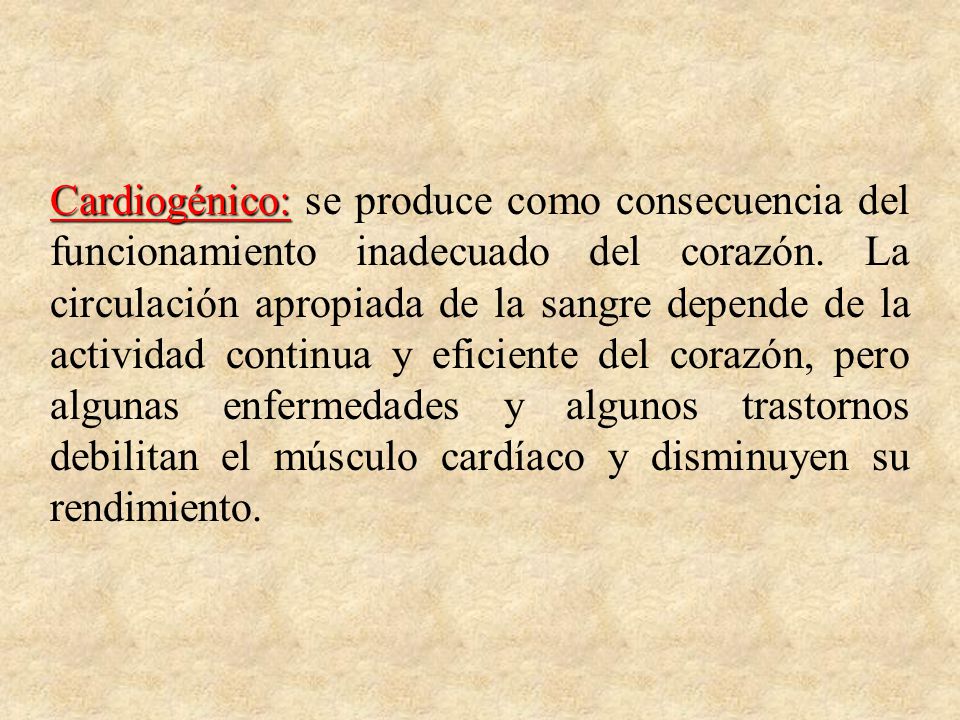 Cardiogénico: se produce como consecuencia del funcionamiento inadecuado del corazón.