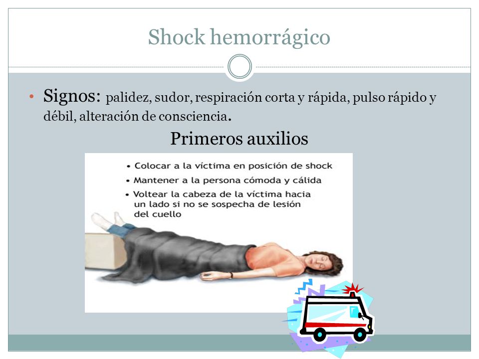 Shock hemorrágico Signos: palidez, sudor, respiración corta y rápida, pulso rápido y débil, alteración de consciencia.