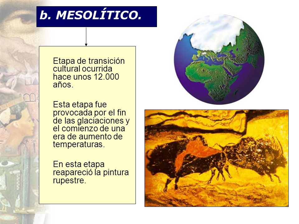 b. MESOLÍTICO. Etapa de transición cultural ocurrida hace unos años.