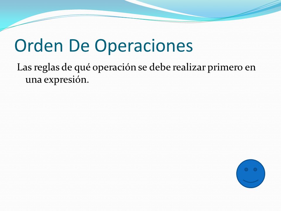 Orden De Operaciones Las reglas de qué operación se debe realizar primero en una expresión.