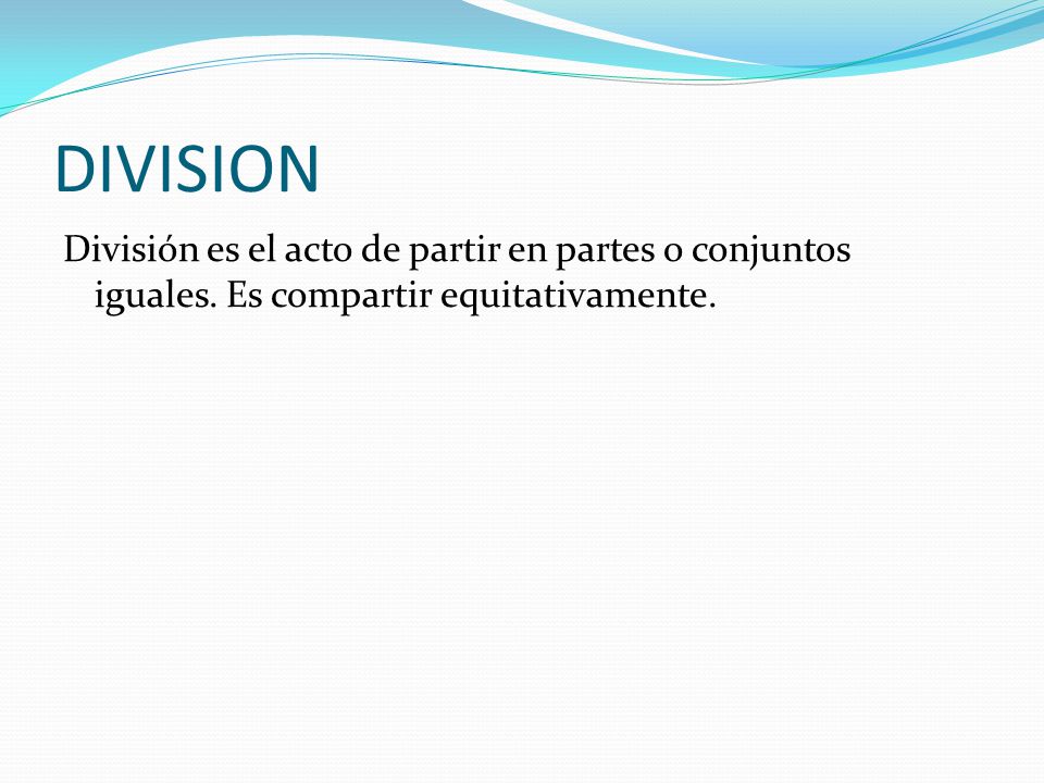 DIVISION División es el acto de partir en partes o conjuntos iguales. Es compartir equitativamente.