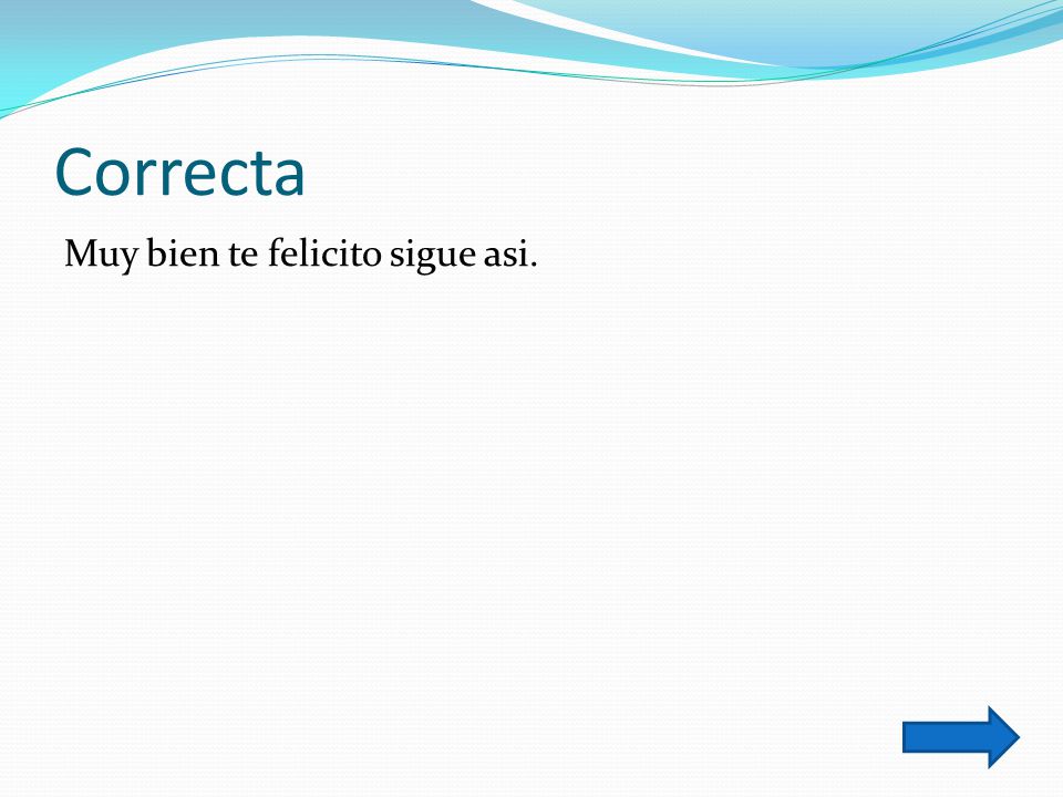 Correcta Muy bien te felicito sigue asi.