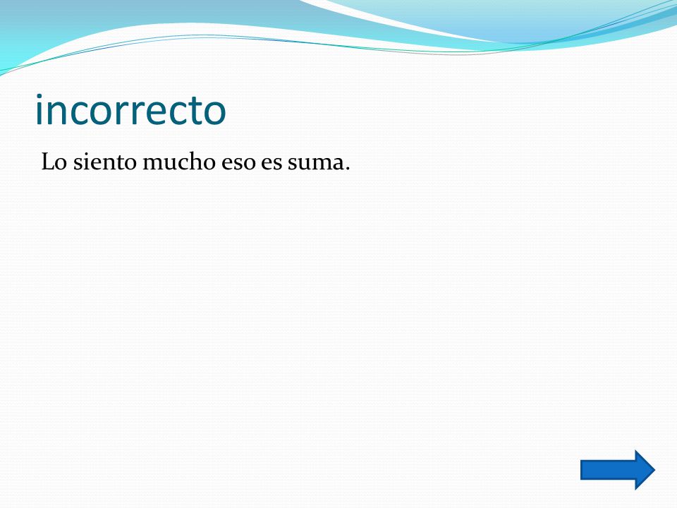incorrecto Lo siento mucho eso es suma.