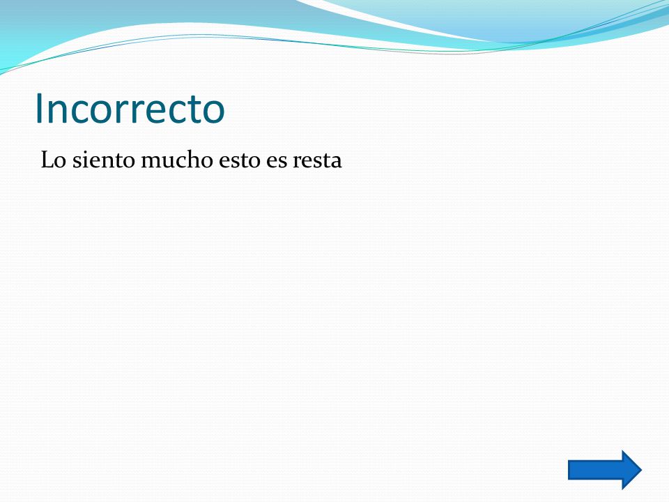 Incorrecto Lo siento mucho esto es resta
