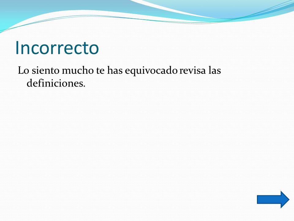 Incorrecto Lo siento mucho te has equivocado revisa las definiciones.