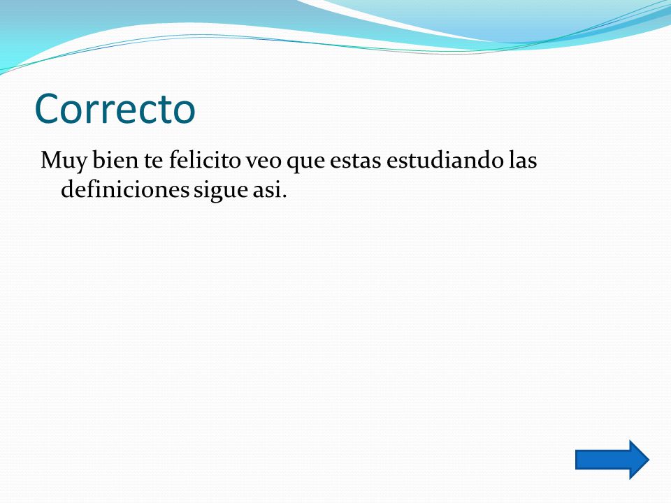 Correcto Muy bien te felicito veo que estas estudiando las definiciones sigue asi.