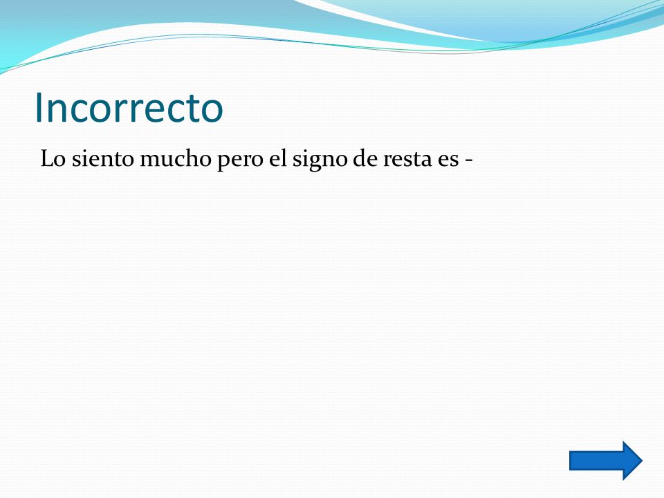 Incorrecto Lo siento mucho pero el signo de resta es -