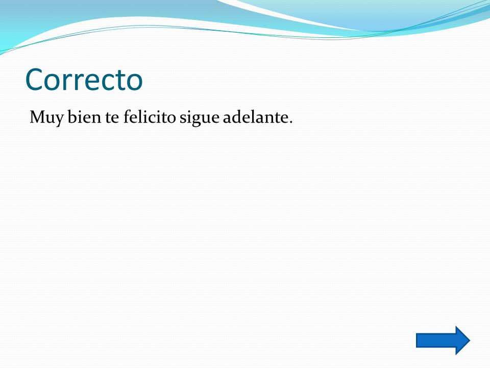 Correcto Muy bien te felicito sigue adelante.