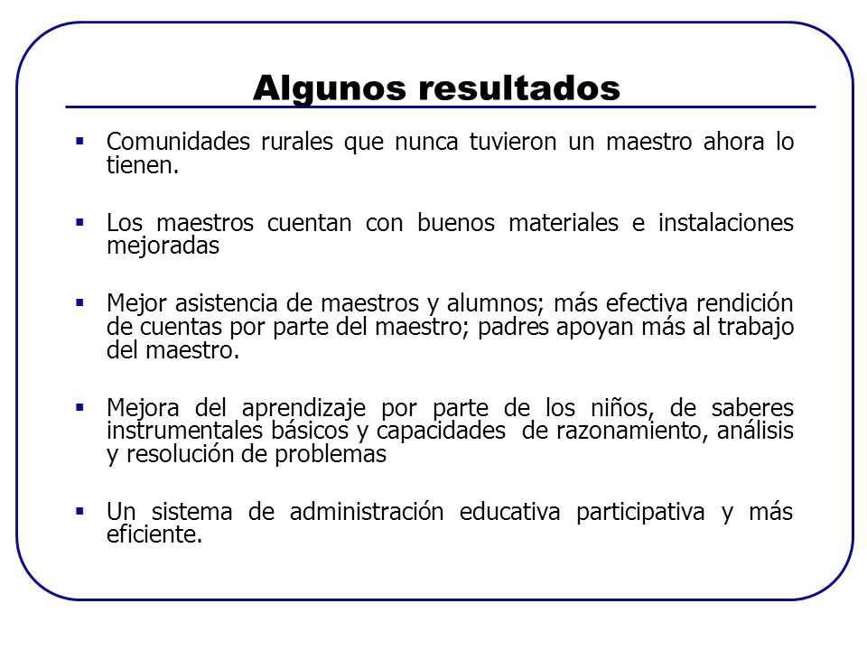 Algunos resultados Comunidades rurales que nunca tuvieron un maestro ahora lo tienen.
