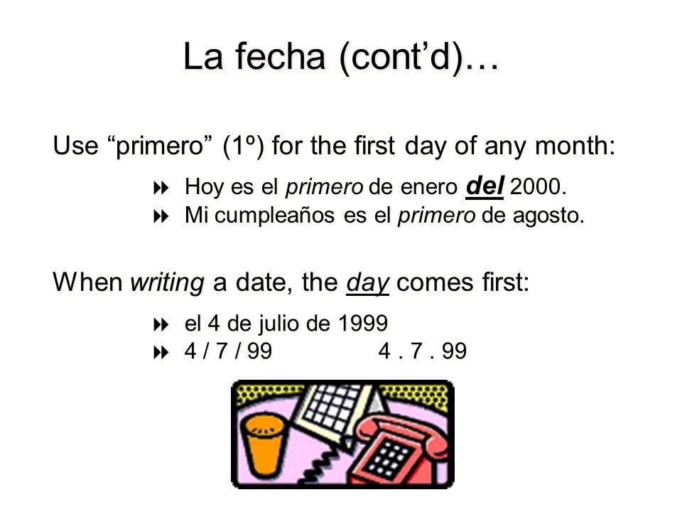 La fecha (cont’d)… Use primero (1º) for the first day of any month: