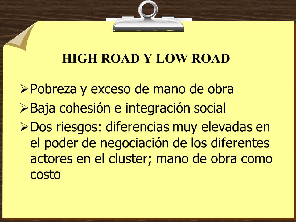 HIGH ROAD Y LOW ROAD Pobreza y exceso de mano de obra. Baja cohesión e integración social.