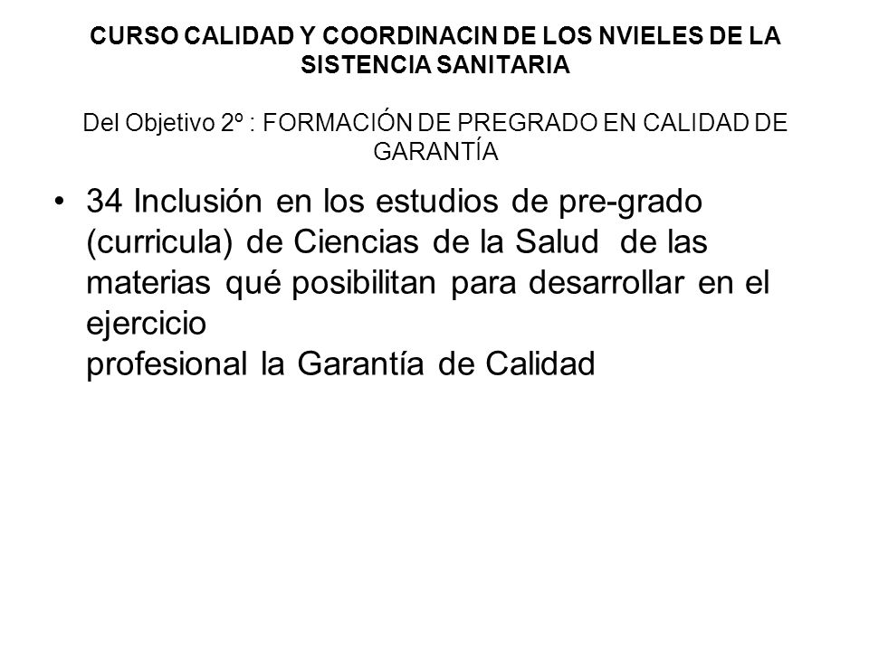CURSO CALIDAD Y COORDINACIN DE LOS NVIELES DE LA SISTENCIA SANITARIA Del Objetivo 2º : FORMACIÓN DE PREGRADO EN CALIDAD DE GARANTÍA