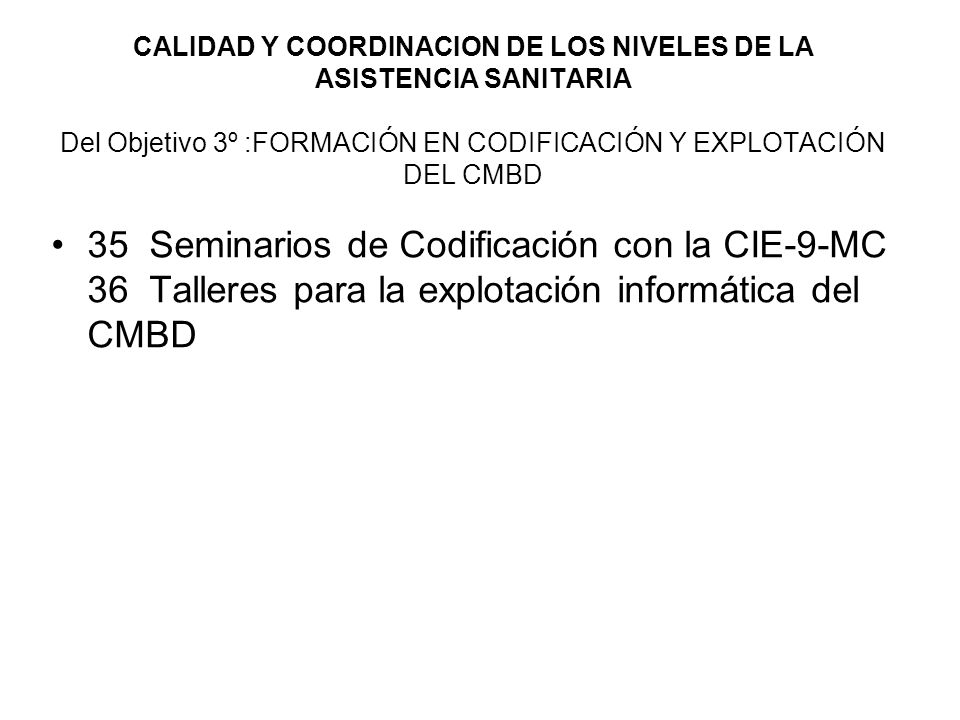 CALIDAD Y COORDINACION DE LOS NIVELES DE LA ASISTENCIA SANITARIA Del Objetivo 3º :FORMACIÓN EN CODIFICACIÓN Y EXPLOTACIÓN DEL CMBD