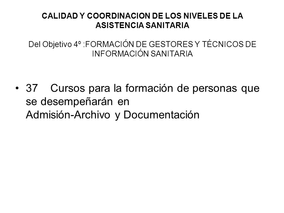 CALIDAD Y COORDINACION DE LOS NIVELES DE LA ASISTENCIA SANITARIA Del Objetivo 4º :FORMACIÓN DE GESTORES Y TÉCNICOS DE INFORMACIÓN SANITARIA