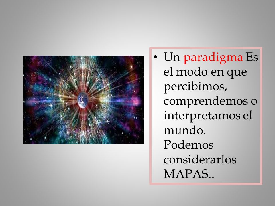 Un paradigma Es el modo en que percibimos, comprendemos o interpretamos el mundo.