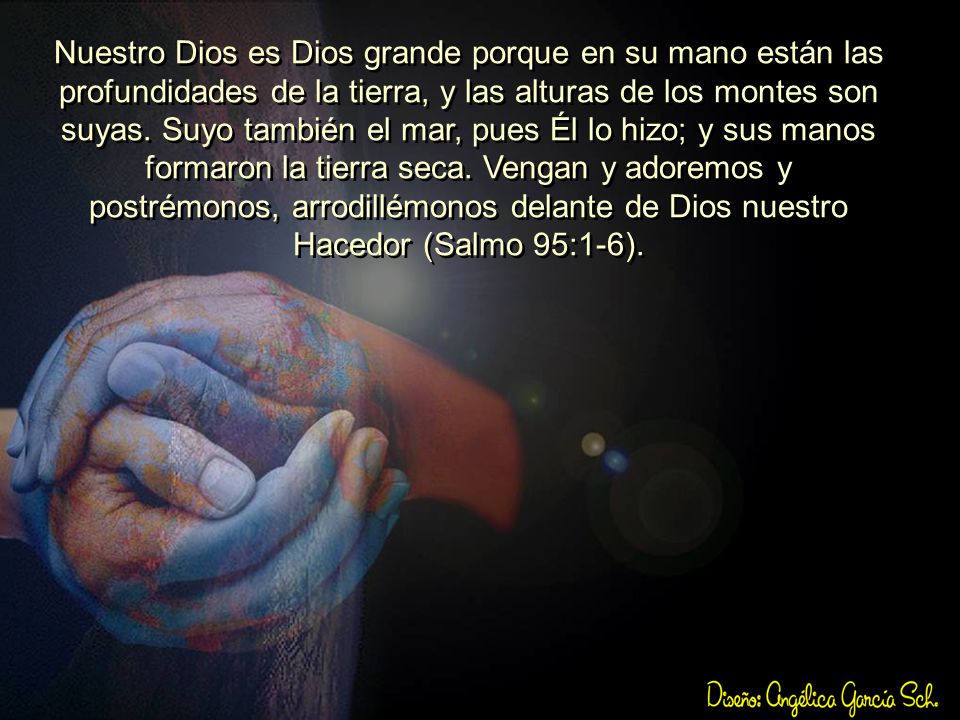 Nuestro Dios es Dios grande porque en su mano están las profundidades de la tierra, y las alturas de los montes son suyas.
