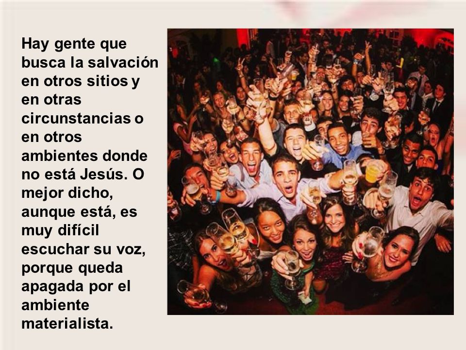 Hay gente que busca la salvación en otros sitios y en otras circunstancias o en otros ambientes donde no está Jesús.