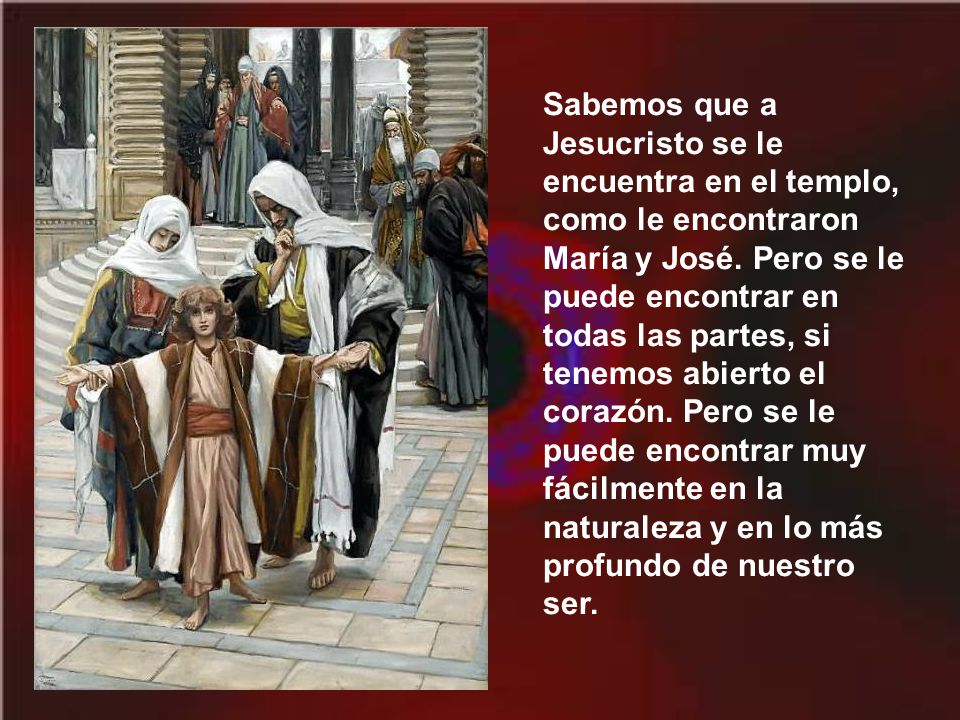 Sabemos que a Jesucristo se le encuentra en el templo, como le encontraron María y José.