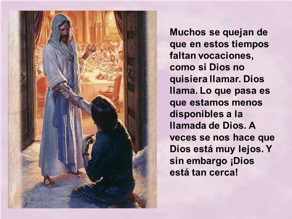 Muchos se quejan de que en estos tiempos faltan vocaciones, como si Dios no quisiera llamar.