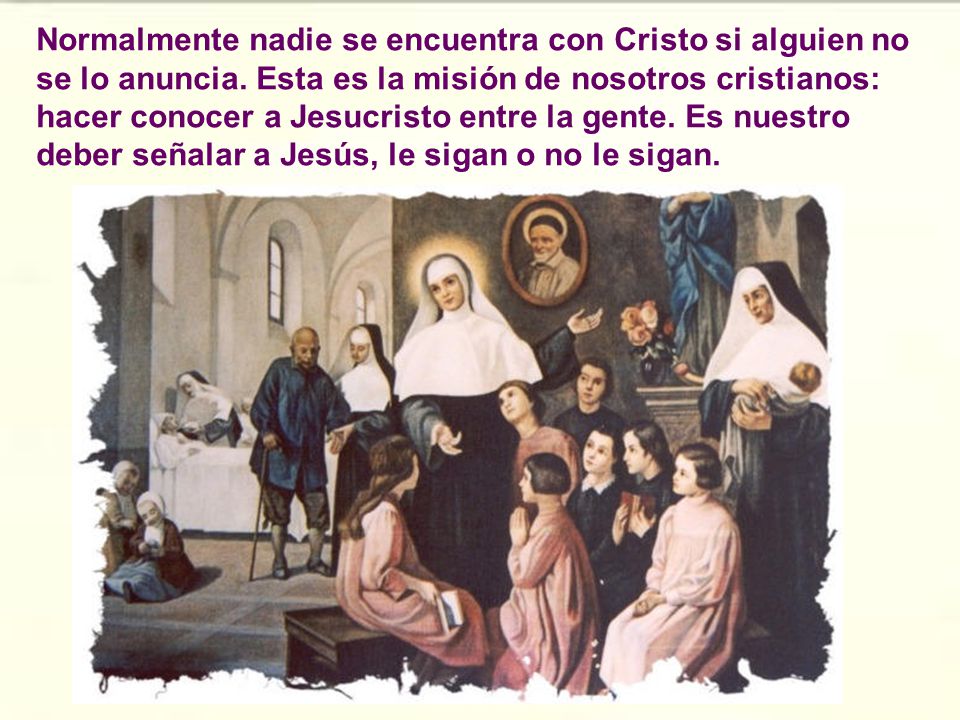 Normalmente nadie se encuentra con Cristo si alguien no se lo anuncia