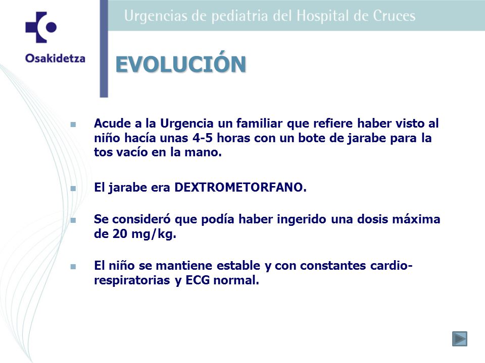EVOLUCIÓN Acude a la Urgencia un familiar que refiere haber visto al niño hacía unas 4-5 horas con un bote de jarabe para la tos vacío en la mano.