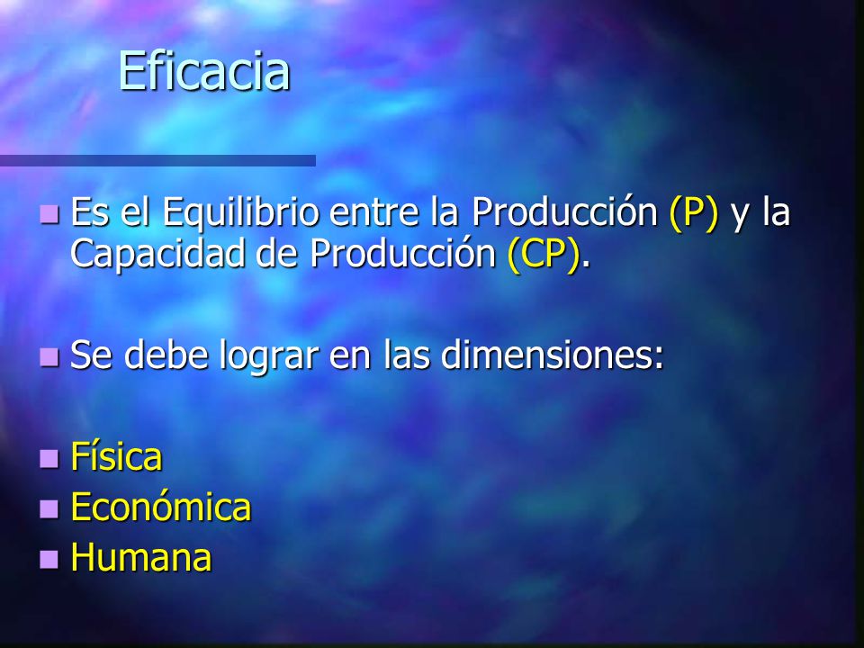 Eficacia Es el Equilibrio entre la Producción (P) y la Capacidad de Producción (CP). Se debe lograr en las dimensiones: